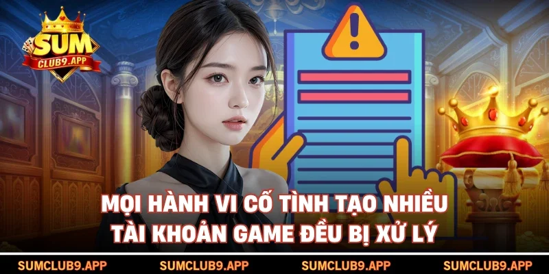 Mọi hành vi cố tình tạo nhiều tài khoản game đều bị xử lý 